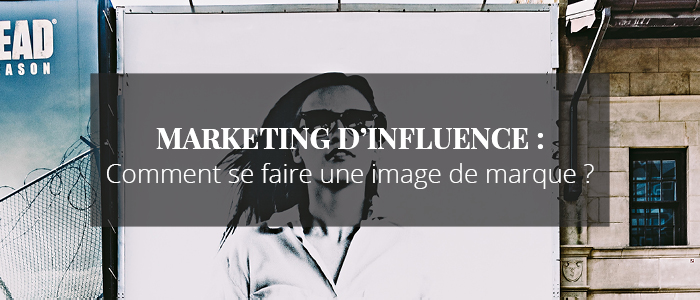 MARKETING D’INFLUENCE : Une marque doit-elle avoir un visage pour se faire un nom ?